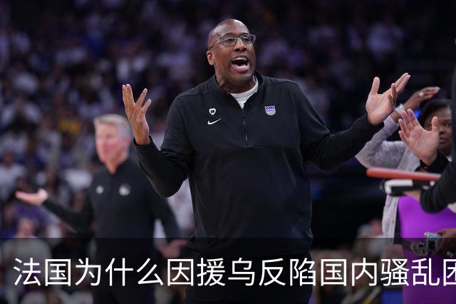 法国为什么因援乌反陷国内骚乱困局？