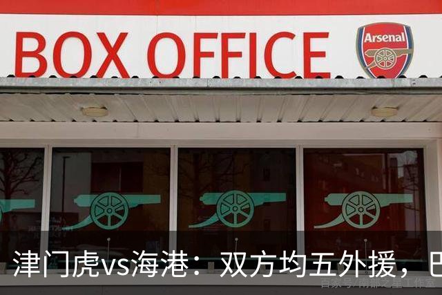 津门虎vs海港：双方均五外援，巴顿、刘祝润先发