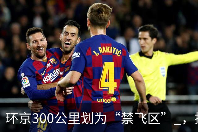环京300公里划为“禁飞区” ，掀起新一波京企“外迁潮”