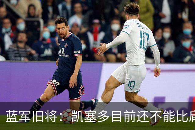 蓝军旧将：凯塞多目前还不能比肩马克莱莱；亨德森被很多人低估了