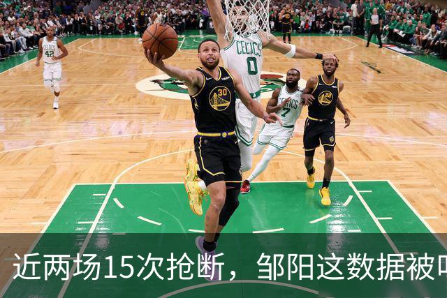 近两场15次抢断，邹阳这数据被叫“神偷奶爸”