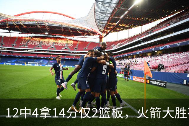 12中4拿14分仅2篮板，火箭大胜夜他正负值+23