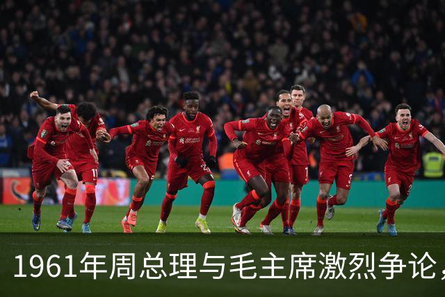 1961年周总理与毛主席激烈争论，主席一句反问让总理当场沉默不语