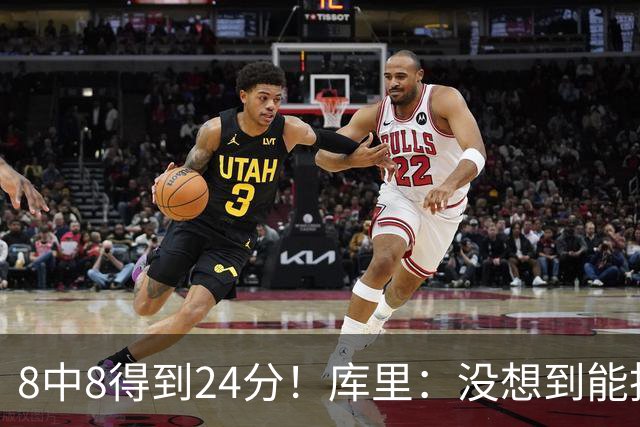 8中8得到24分！库里：没想到能投篮全中 防守积极是赢球关键